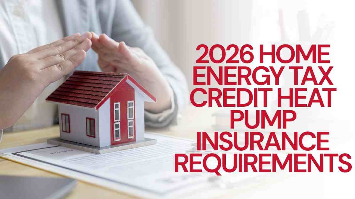 2026 Home Energy Tax Credit heat pump insurance requirements