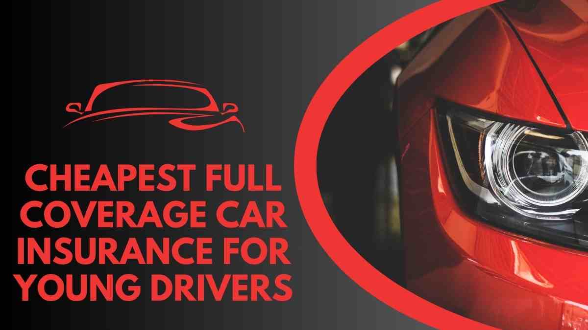 Cheapest full coverage car insurance  young drivers
